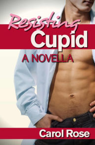 Title: Resisting Cupid--A Novella, Author: Carol Rose