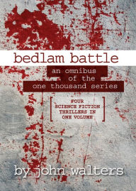 Title: Bedlam Battle: An Omnibus of the One Thousand Series, Author: John Walters