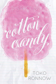 Title: Dissecting Cotton Candy, Author: Toko Ronnow