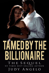 Title: Tamed by the Billionaire - The Sequel (Bad Boy Billionaires - Where Are They Now?, #1), Author: JUDY ANGELO