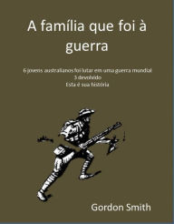 Title: A família que foi à guerra, Author: Gordon Smith