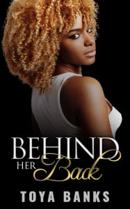 Title: Behind Her Back (Behind Her Back Series, #1), Author: Toya Banks