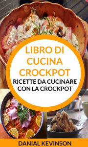 Title: Libro di cucina Crockpot: Ricette da cucinare con la Crockpot, Author: Danial Kevinson