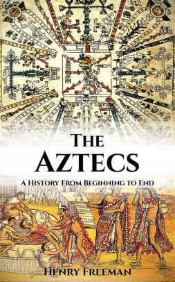 Aztecs A History From Beginning To End By Hourly History