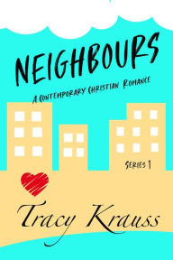 Title: Neighbours : A Contemporary Christian Romance - Series 1, Author: Tracy Krauss