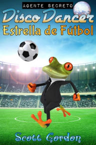 Title: Agente Secreto Disco Dancer: Estrella de Fútbol, Author: Scott Gordon
