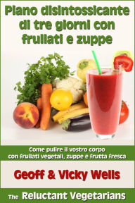 Title: Piano disintossicante di tre giorni con frullati e zuppe, Author: Geoff Wells