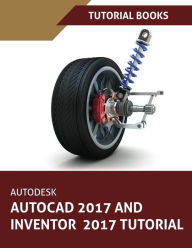 Title: Autodesk AutoCAD 2017 and Inventor 2017 Tutorial, Author: Tutorial Books