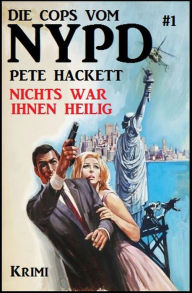 Title: Die Cops vom NYPD #1: Nichts war ihnen heilig, Author: Pete Hackett