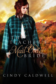 Title: The Teacher's Mail Order Bride (Wild West Frontier Brides, #4), Author: Cindy Caldwell
