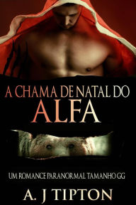 Title: A Chama de Natal do Alfa, Author: AJ Tipton