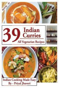 Title: 39 Indian Curries - All Vegetarian Recipes (Indian Cooking Made Easy, #1), Author: Priyal Jhaveri