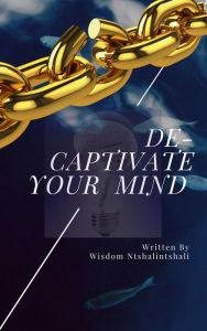 Title: De-Captivate Your Mind, Author: Wisdom