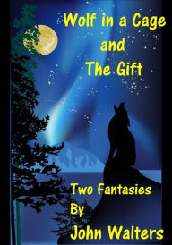 Title: Wolf in a Cage and The Gift: Two Fantasies, Author: John Walters