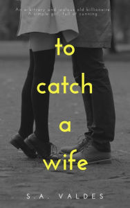 Title: To Catch A Wife, Author: S.A. Valdes