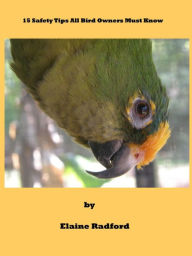 Title: 15 Safety Tips Every Bird Owner Must Know, Author: Elaine Radford