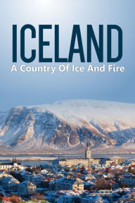 Title: Iceland: Country Of Ice And Fire, Author: Juliet Alva