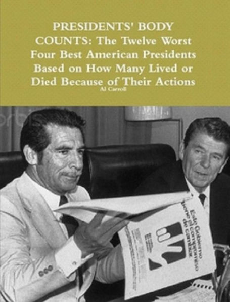 Presidents' Body Counts: The Twelve Worst and Four Best American Presidents Based on How Many Lived or Died Because of Their Actions (Best and Worst in History, #1)