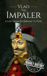 Title: Vlad the Impaler: A Life From Beginning to End, Author: Hourly History