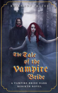 Title: The Tale of the Vampire Bride (The Vampire Bride Dark Rebirth Series, #1), Author: Rhiannon Frater