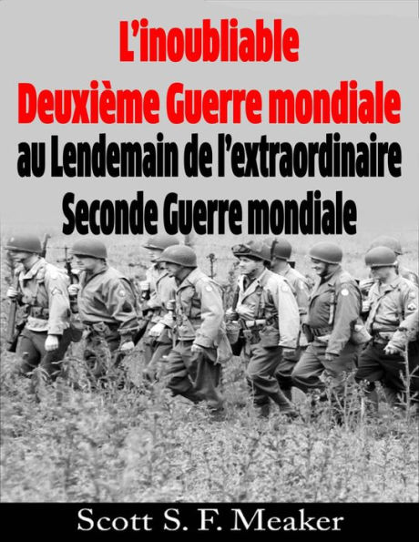 L'inoubliable Deuxième Guerre mondiale : au Lendemain de l'extraordinaire Seconde Guerre mondiale