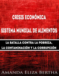 Title: Crisis económica: Sistema mundial de alimentos - La batalla contra la pobreza, la con..., Author: Amanda Eliza Bertha