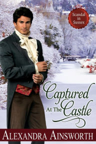 Title: Captured at the Castle (Scandal in Sussex, #2), Author: Alexandra Ainsworth