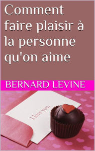 Title: Comment faire plaisir à la personne qu'on aime, Author: Bernard Levine
