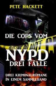 Title: Die Cops vom NYPD - Drei Fälle, Author: Pete Hackett