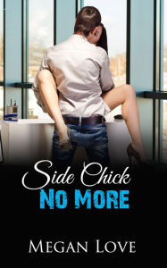Title: Side Chick No More (Sidechick No More, #1), Author: Megan Love