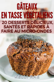 Title: Gâteaux en tasse végétaliens : 20 desserts délicieux, santés et rapides à faire au micro-ondes, Author: Kelli Rae