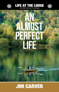 Title: An Almost Perfect Life (Life at the Lodge, #1), Author: Jim Carver