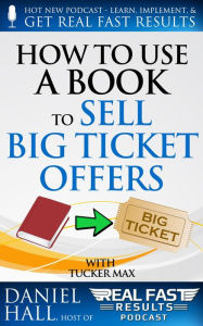 Title: How to Use a Book to Sell Big Ticket Offers (Real Fast Results, #7), Author: Daniel Hall