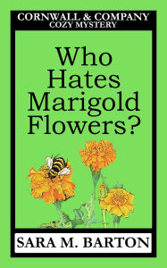 Title: Who Hates Marigold Flowers? (A Cornwall & Company Mystery, #1), Author: Sara M. Barton