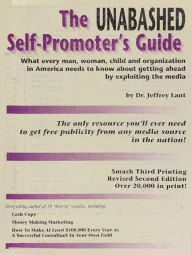 Title: The Unabashed Self-Promoter's Guide: WHAT EVERY MAN, WOMAN, CHILD AND ORGANIZATION IN AMERICA NEEDS TO KNOW ABOUT GETTING AHEAD BY EXPLOITING THE MEDIA, Author: Jeffrey Lant