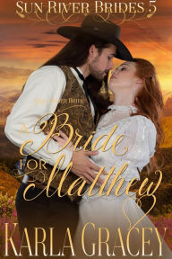 Title: Mail Order Bride - A Bride for Matthew (Sun River Brides, #5), Author: Karla Gracey