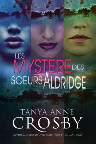 Title: Les Mystères des sours Aldridge (Mystère des sours Aldridge), Author: Tanya Anne Crosby