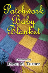 Title: Patchwork Baby Blanket (Crochet Projects), Author: Dawn M. Turner