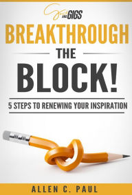 Title: Breakthrough the Block!: 5 Steps to Renewing Your Inspiration, Author: Allen C. Paul