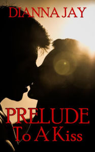 Title: Prelude To A Kiss (Love Is Spoken Here, #1), Author: Dianna Jay