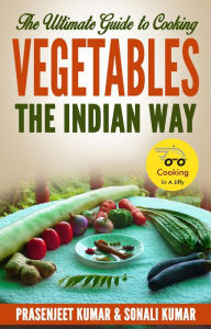 Title: The Ultimate Guide to Cooking Vegetables the Indian Way (How To Cook Everything In A Jiffy, #9), Author: Prasenjeet Kumar