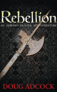 Title: Rebellion (An Edward Hunter Spy Adventure, #1), Author: Doug Adcock