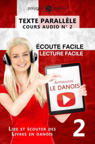 Title: Apprendre le danois - Texte parallèle Écoute facile Lecture facile - COURS AUDIO N° 2 (Lire et écouter des Livres en danois, #2), Author: Polyglot Planet