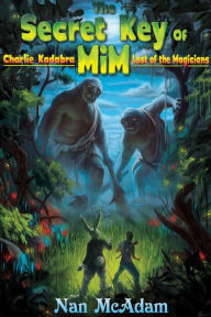 Title: The Secret Key of Mim (Charlie Kadabra Last of the Magicians, #2), Author: Nan McAdam