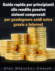 Title: Guida rapida per principianti alle rendite passive, Author: Alex Nkenchor Uwajeh