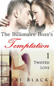 Title: The Billionaire Boss's Temptation 1: Twisted Love, Author: Lexi Black