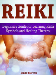 Title: Reiki: Beginners Guide for Learning Reiki Symbols and Healing Therapy, Author: Luisa Burton