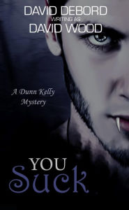 Title: You Suck- A Dunn Kelly Mystery (Dunn Kelly Mysteries, #1), Author: David Wood