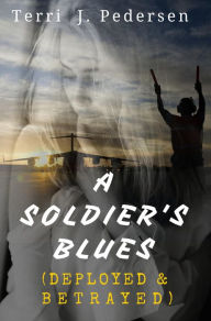 Title: A Soldier Blues (Deployed & Betrayed), Author: Terri J. Pedersen