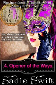 Title: Opener of the Ways (The Inexplicable Adventures of Miss Alice Lovelady, #4), Author: Sadie Swift